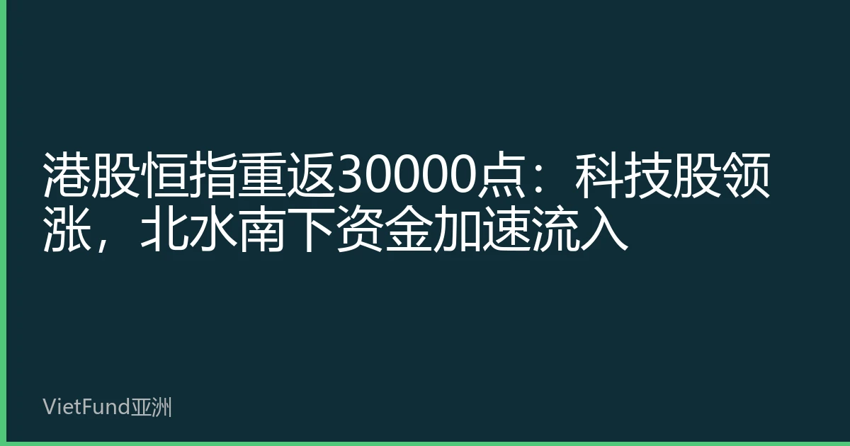 Hong Kong stocks' Hang Seng Index returns to 30,000: Tech stocks lead, southbound capital accelerates inflow