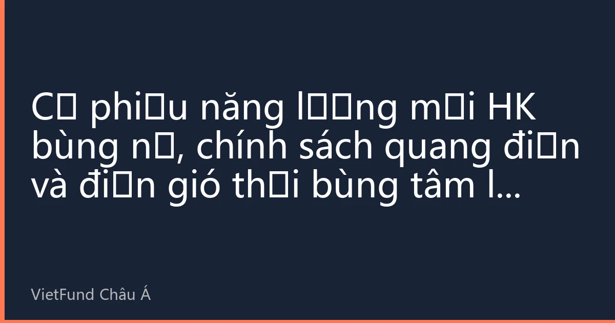 Cổ phiếu năng lượng mới HK bùng nổ, chính sách quang điện và điện gió thổi bùng tâm lý mua
