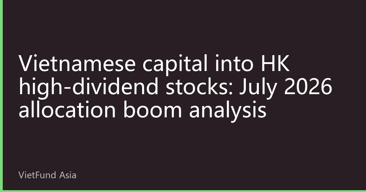 Vietnamese capital into HK high-dividend stocks: July 2026 allocation boom analysis