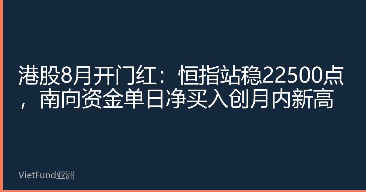 港股8月开门红：恒指站稳22500点，南向资金单日净买入创月内新高