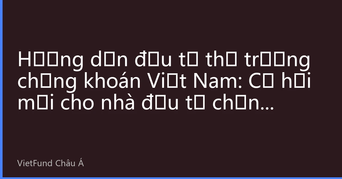 Hướng dẫn đầu tư thị trường chứng khoán Việt Nam: Cơ hội mới cho nhà đầu tư chứng khoán Hồng Kông