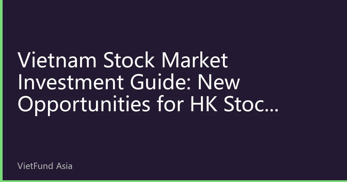 Vietnam Stock Market Investment Guide: New Opportunities for HK Stock Investors