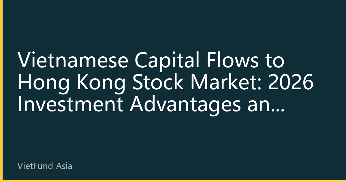 Vietnamese Capital Flows to Hong Kong Stock Market: 2026 Investment Advantages and Practical Guide