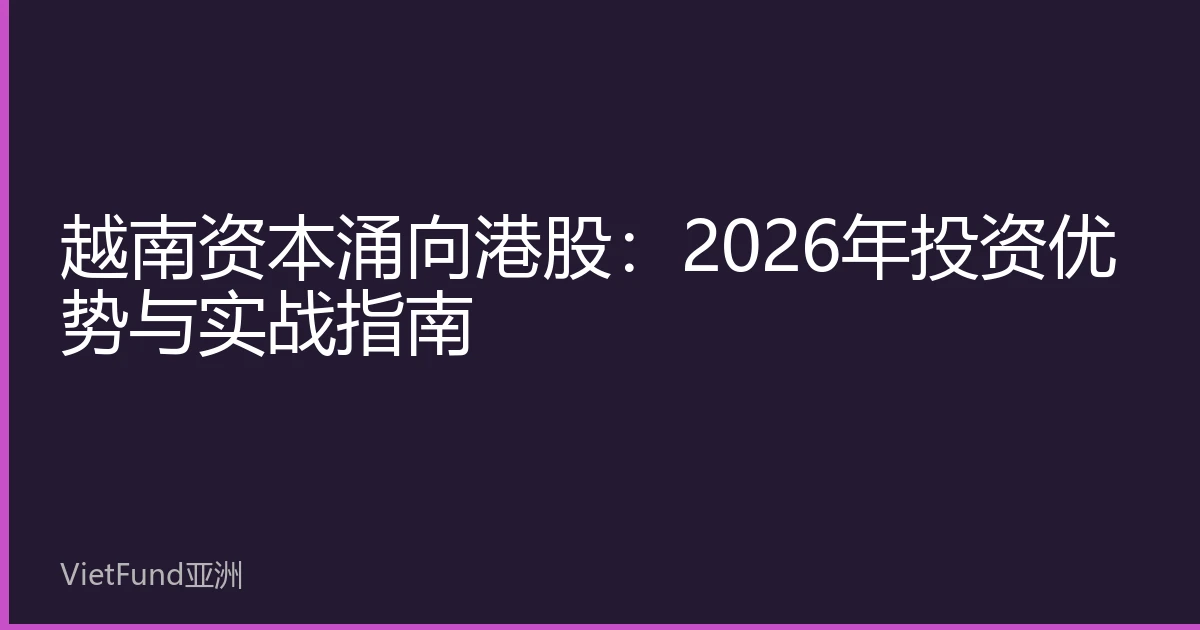 越南资本涌向港股：2026年投资优势与实战指南