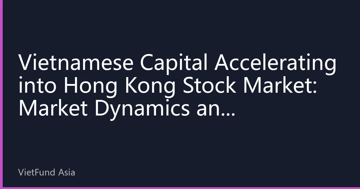 Vietnamese Capital Accelerating into Hong Kong Stock Market: Market Dynamics and Investment Strategies for August 2026