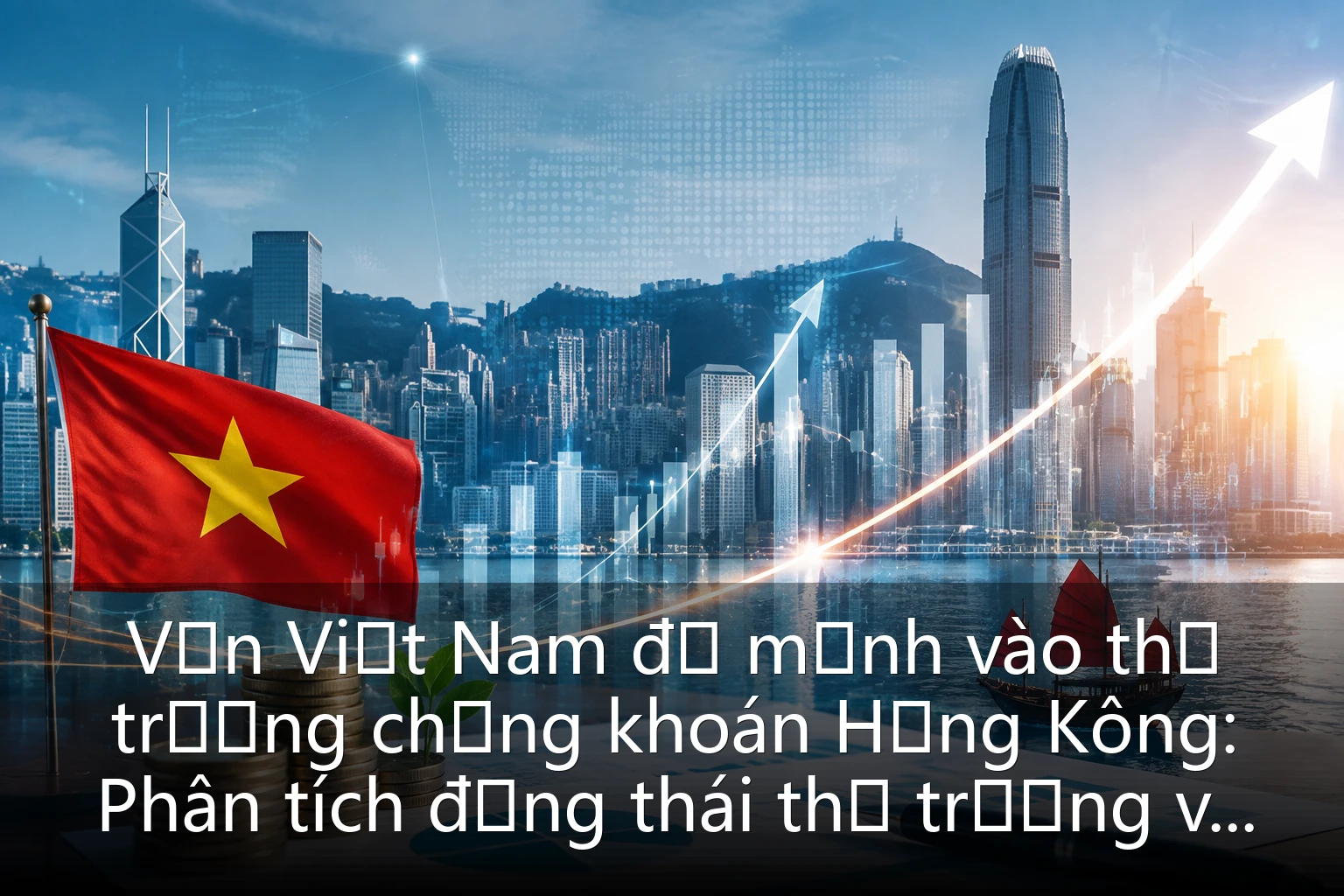 Vốn Việt Nam đổ mạnh vào thị trường chứng khoán Hồng Kông: Phân tích động thái thị trường và chiến lược đầu tư tháng 8/2026