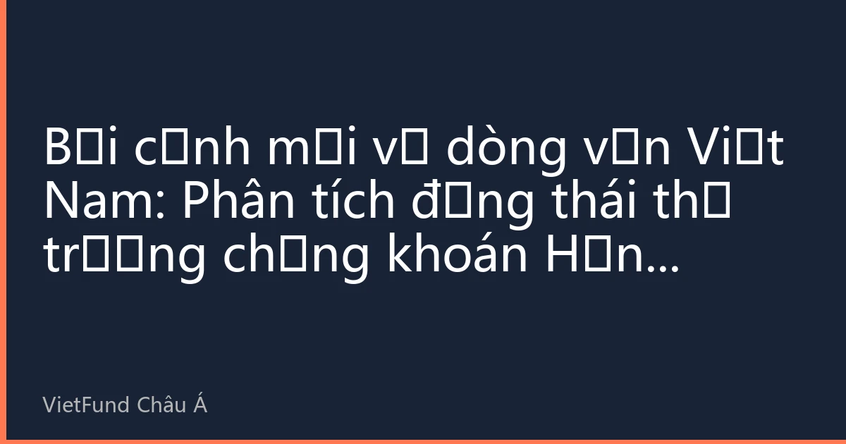 Bối cảnh mới về dòng vốn Việt Nam: Phân tích động thái thị trường chứng khoán Hồng Kông tháng 8/2026 và chiến lược đầu tư