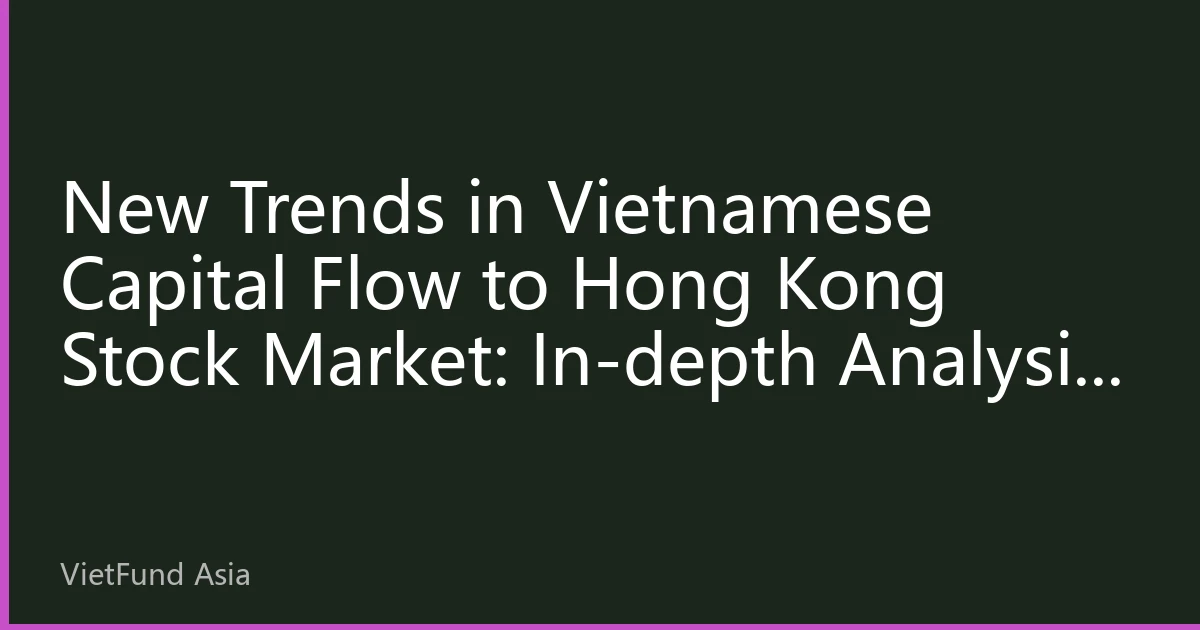 New Trends in Vietnamese Capital Flow to Hong Kong Stock Market: In-depth Analysis of Market Dynamics and Investment Strategies for August 2026