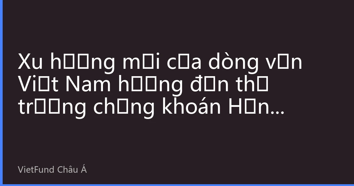 Xu hướng mới của dòng vốn Việt Nam hướng đến thị trường chứng khoán Hồng Kông: Phân tích sâu về động thái thị trường và chiến lược đầu tư tháng 8 năm 2026