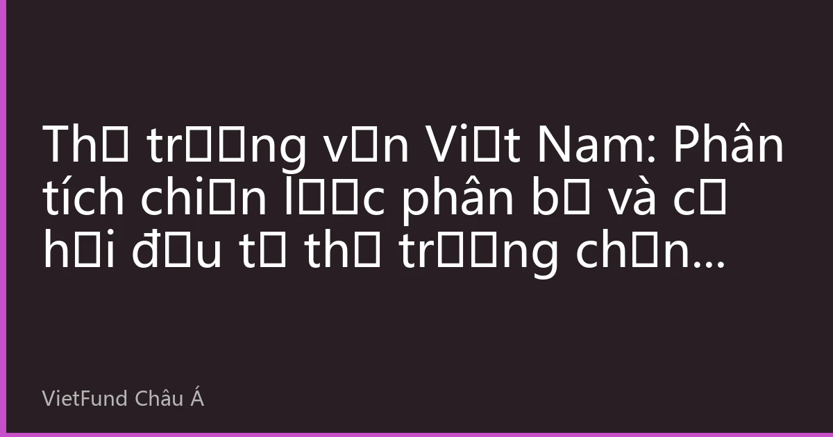 Thị trường vốn Việt Nam: Phân tích chiến lược phân bổ và cơ hội đầu tư thị trường chứng khoán Hồng Kông tháng 8/2026