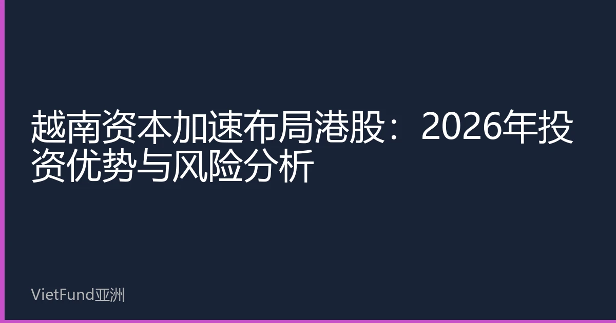 越南资本加速布局港股:2026年投资优势与风险分析