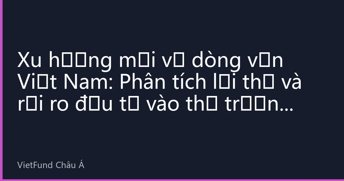 Xu hướng mới về dòng vốn Việt Nam: Phân tích lợi thế và rủi ro đầu tư vào thị trường chứng khoán Hồng Kông năm 2026