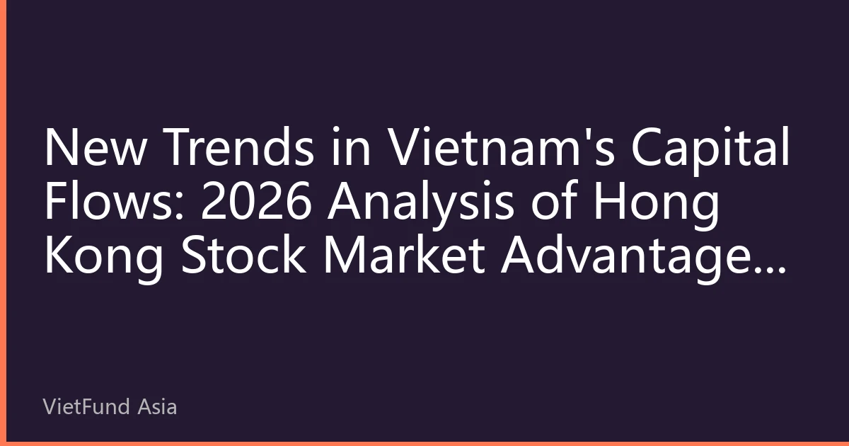 New Trends in Vietnam's Capital Flows: 2026 Analysis of Hong Kong Stock Market Advantages and Risks