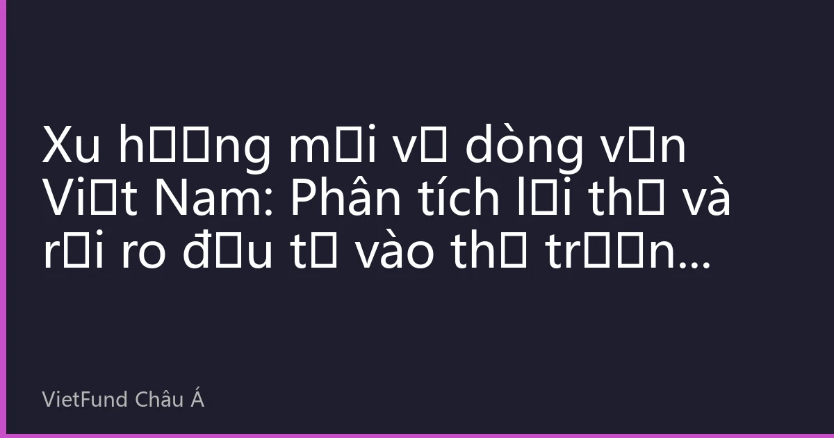 Xu hướng mới về dòng vốn Việt Nam: Phân tích lợi thế và rủi ro đầu tư vào thị trường chứng khoán Hồng Kông năm 2026