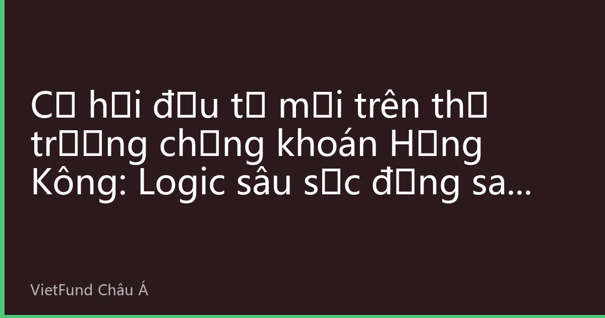 Cơ hội đầu tư mới trên thị trường chứng khoán Hồng Kông: Logic sâu sắc đằng sau việc vốn Việt Nam gia tăng và hướng dẫn bắt đầu