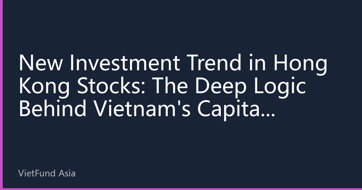New Investment Trend in Hong Kong Stocks: The Deep Logic Behind Vietnam's Capital Accelerated Layout and a Beginner's Guide