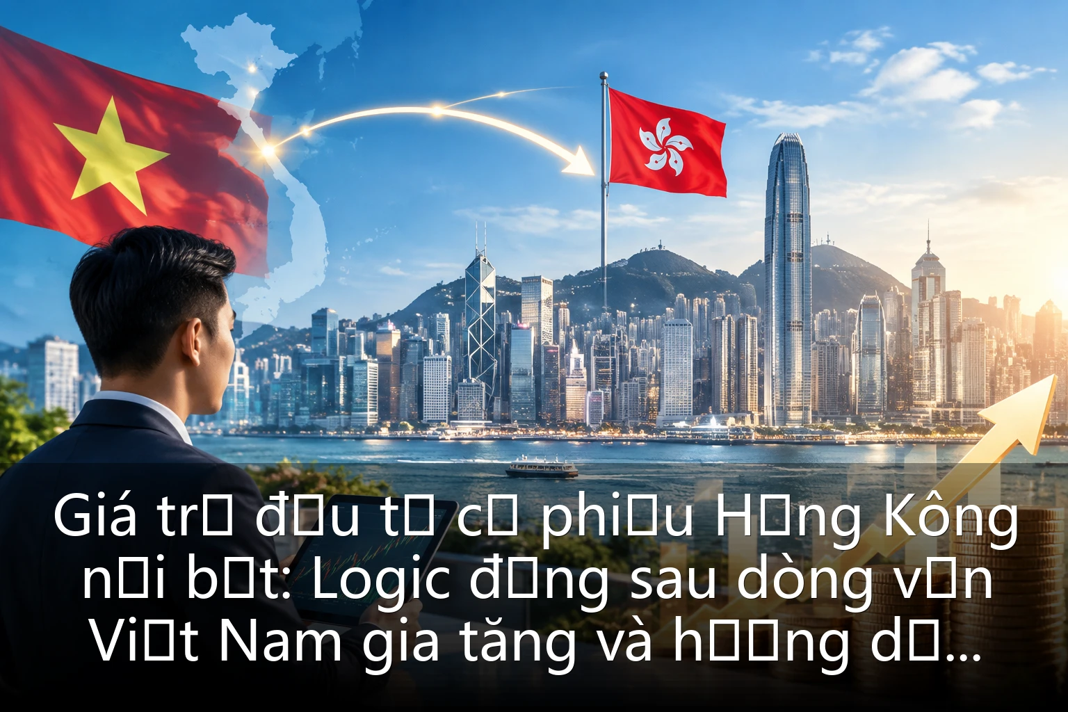 Giá trị đầu tư cổ phiếu Hồng Kông nổi bật: Logic đằng sau dòng vốn Việt Nam gia tăng và hướng dẫn bắt đầu