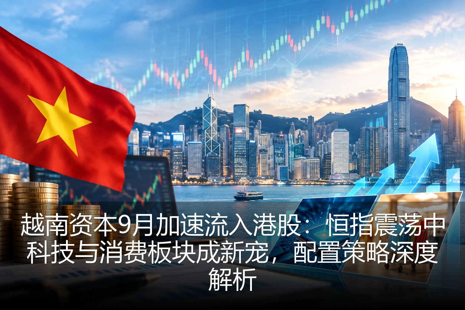 越南资本9月加速流入港股:恒指震荡中科技与消费板块成新宠,配置策略深度解析
